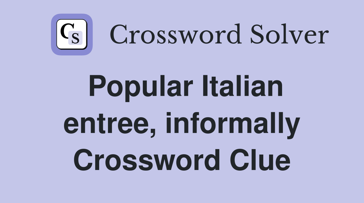 Popular Italian entree, informally Crossword Clue Answers Crossword